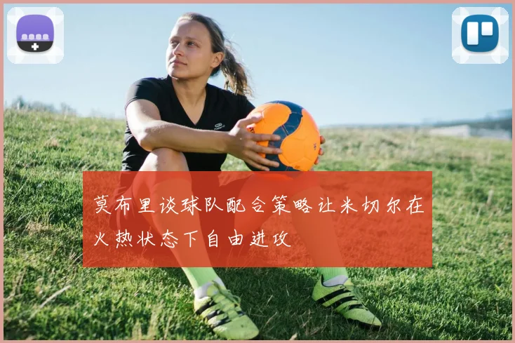 莫布里谈球队配合策略让米切尔在火热状态下自由进攻
