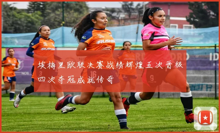 埃梅里欧联决赛战绩辉煌五次晋级四次夺冠成就传奇