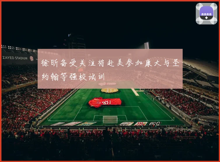 徐昕备受关注将赴美参加康大与圣约翰等强校试训